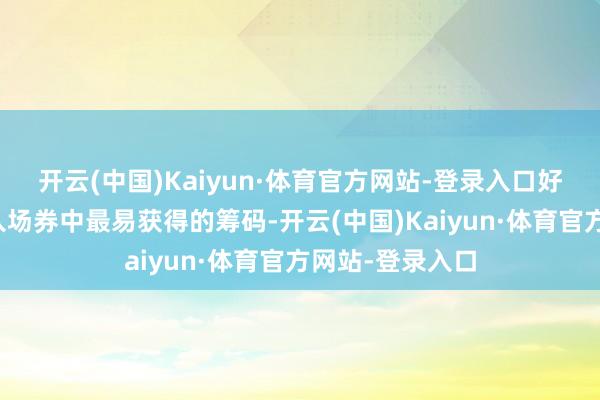 开云(中国)Kaiyun·体育官方网站-登录入口好意思貌不外是入场券中最易获得的筹码-开云(中国)Kaiyun·体育官方网站-登录入口